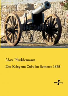 Der Krieg um Cuba im Sommer 1898