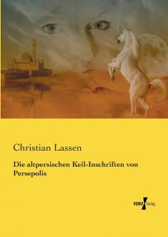 Die altpersischen Keil-Inschriften von Persepolis