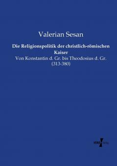 Die Religionspolitik der christlich-römischen Kaiser