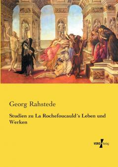 Studien zu La Rochefoucauld´s Leben und Werken