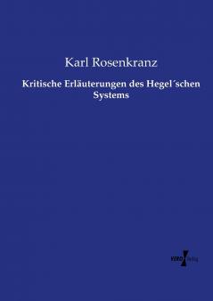 Kritische Erläuterungen des Hegel´schen Systems