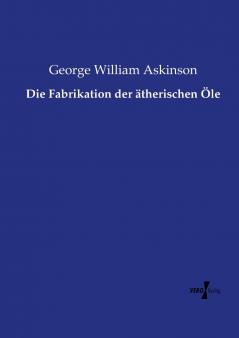 Die Fabrikation der ätherischen Öle