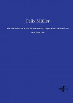 Zeittafeln zur Geschichte der Mathematik Physik und Astronomie bis zum Jahre 1500