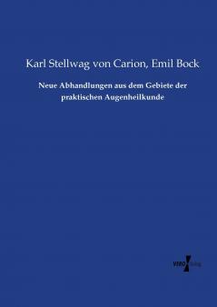 Neue Abhandlungen aus dem Gebiete der praktischen Augenheilkunde