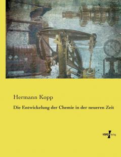 Die Entwickelung der Chemie in der neueren Zeit