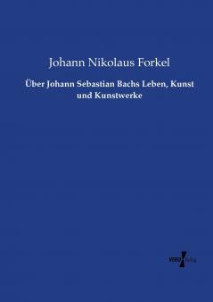 Über Johann Sebastian Bachs Leben Kunst und Kunstwerke