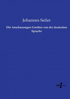 Die Anschauungen Goethes von der deutschen Sprache