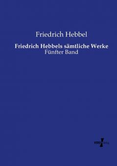Friedrich Hebbels sämtliche Werke