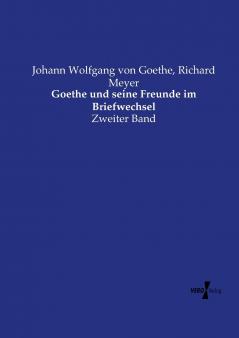 Goethe und seine Freunde im Briefwechsel