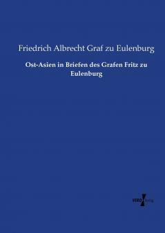 Ost-Asien in Briefen des Grafen Fritz zu Eulenburg