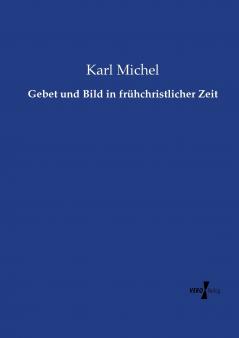 Gebet und Bild in frühchristlicher Zeit