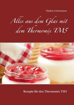 Alles aus dem Glas mit dem Thermomix TM5
