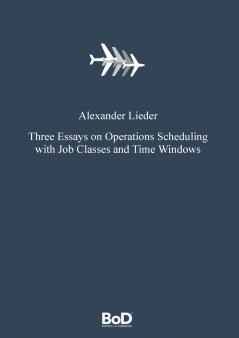 Three Essays on Operations Scheduling with Job Classes and Time Windows