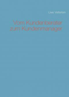 Vom Kundenberater zum Kundenmanager