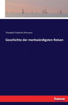 Geschichte der merkwürdigsten Reisen