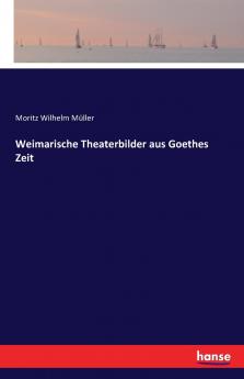 Weimarische Theaterbilder aus Goethes Zeit