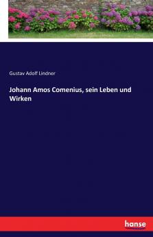 Johann Amos Comenius sein Leben und Wirken