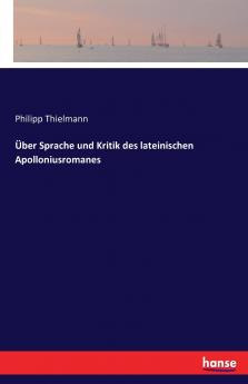 Über Sprache und Kritik des lateinischen Apolloniusromanes
