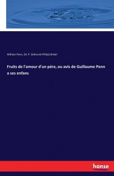 Fruits de l'amour d'un pére ou avis de Guillaume Penn a ses enfans