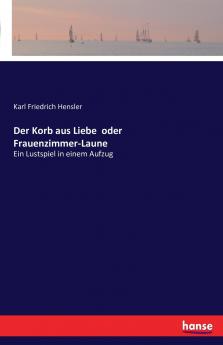 Der Korb aus Liebe  oder Frauenzimmer-Laune