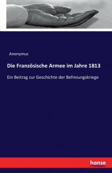 Die Französische Armee im Jahre 1813