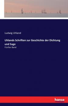 Uhlands Schriften zur Geschichte der Dichtung und Sage