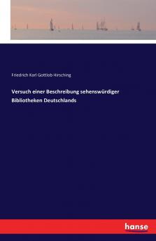 Versuch einer Beschreibung sehenswürdiger Bibliotheken Deutschlands