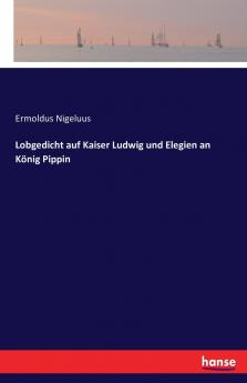 Lobgedicht auf Kaiser Ludwig und Elegien an König Pippin