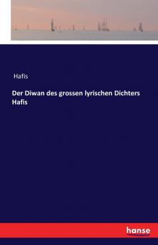 Der Diwan des grossen lyrischen Dichters Hafis