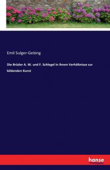 Die Brüder A. W. und F. Schlegel in ihrem Verhältnisse zur bildenden Kunst