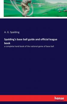 Spalding's base ball guide and official league book