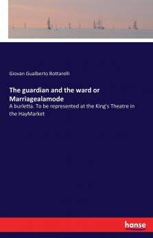The guardian and the ward or Marriagealamode