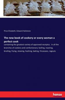 The new book of cookery or every woman a perfect cook