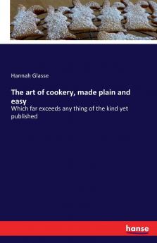 The art of cookery made plain and easy
