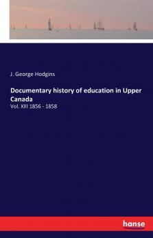 Documentary history of education in Upper Canada