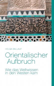 Orientalischer Aufbruch. Wie das Weltwissen in den Westen kam