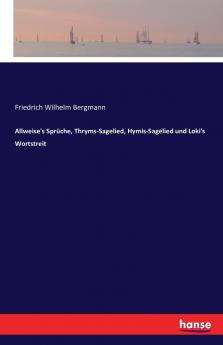Allweise's Sprüche Thryms-Sagelied Hymis-Sagelied und Loki's Wortstreit