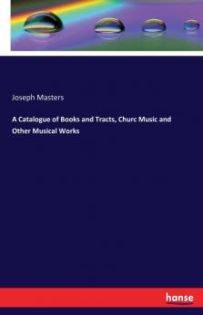 A Catalogue of Books and Tracts Churc Music and Other Musical Works