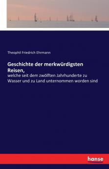Geschichte der merkwürdigsten Reisen