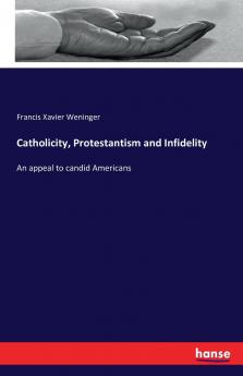 Catholicity Protestantism and Infidelity