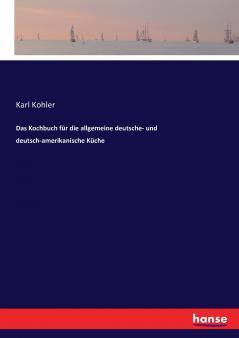 Das Kochbuch für die allgemeine deutsche- und deutsch-amerikanische Küche
