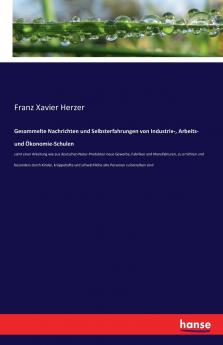 Gesammelte Nachrichten und Selbsterfahrungen von Industrie- Arbeits- und Ökonomie-Schulen