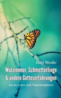 Wutzimmer Schmetterlinge und andere Gotteserfahrungen