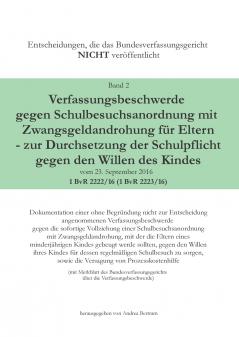 Verfassungsbeschwerde gegen Schulbesuchsanordnung mit Zwangsgeldandrohung für Eltern - zur Durchsetzung der Schulpflicht gegen den Willen des Kindes vom 23.September 2016 - 1 BvR 2222/16 (1 BvR 2223/16)