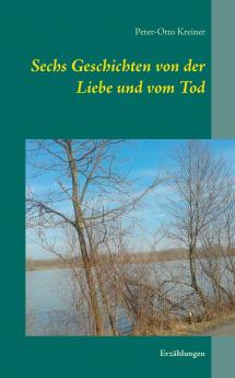Sechs Geschichten von der Liebe und vom Tod