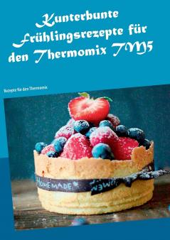 Kunterbunte Fr��hlingsrezepte f��r den Thermomix TM5