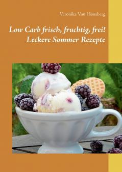 Low Carb frisch fruchtig frei! Leckere Sommer Rezepte