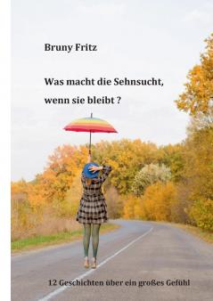 Was macht die Sehnsucht wenn sie bleibt?