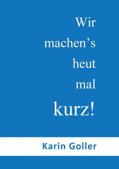 Wir machen's heut mal kurz!