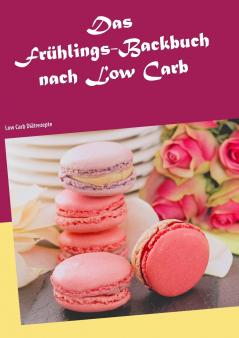 Das Frühlings-Backbuch nach Low Carb